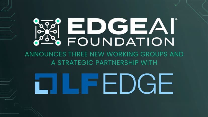 EDGE AI FOUNDATION ANNOUNCES THREE NEW WORKING GROUPS AND STRATEGIC PARTNERSHIP WITH LF EDGE TO ACCELERATE REAL-WORLD AI DEPLOYMENTS